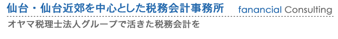 税務・会計に関する相談：仙台を中心とした税務会計事務所「オヤマ税理士法人グループ｣で活きた税務会計を