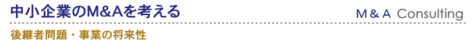 中小企業のM&Aを考える　後継者問題・事業の将来性
